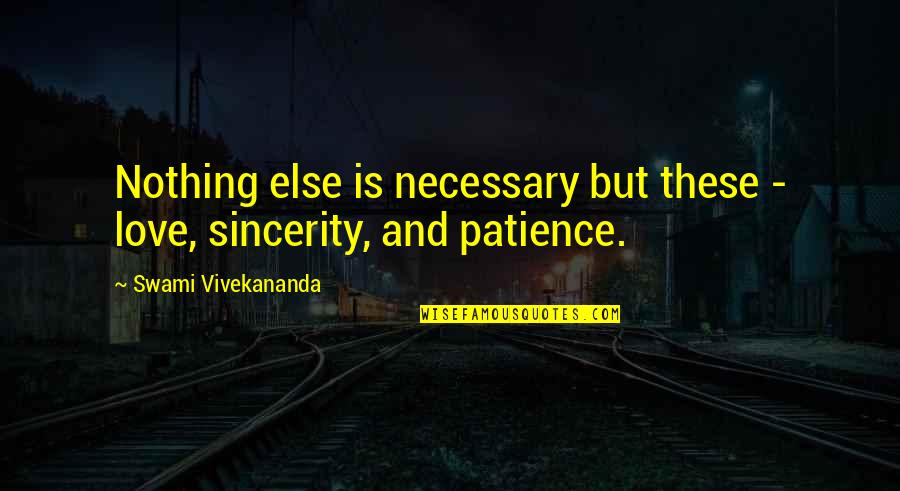 Love Patience Quotes By Swami Vivekananda: Nothing else is necessary but these - love,
