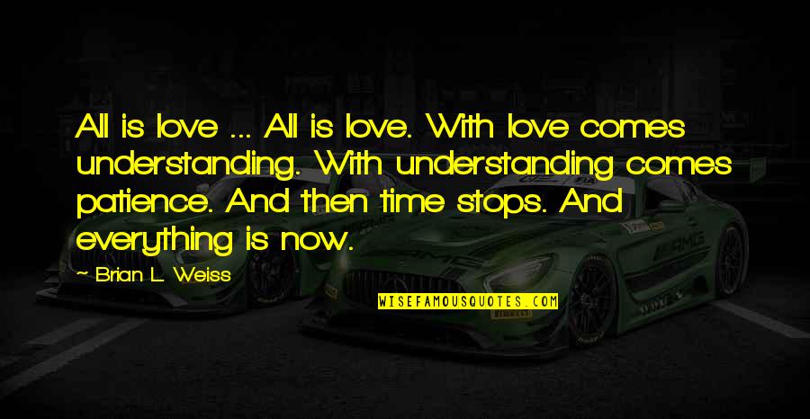 Love Patience & Understanding Quotes By Brian L. Weiss: All is love ... All is love. With