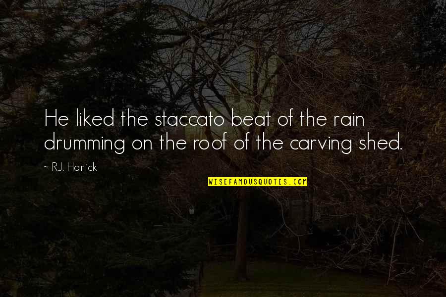 Love Pdf Quotes By R.J. Harlick: He liked the staccato beat of the rain