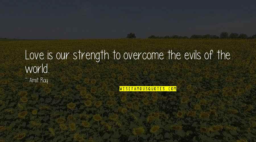 Love Peace And Compassion Quotes By Amit Ray: Love is our strength to overcome the evils
