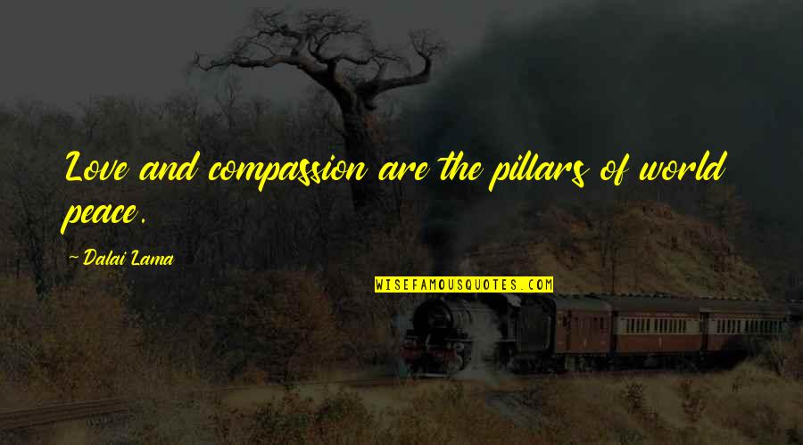 Love Peace And Compassion Quotes By Dalai Lama: Love and compassion are the pillars of world Love Peace And Compassion Quotes By Dalai Lama: Love and compassion are the pillars of world