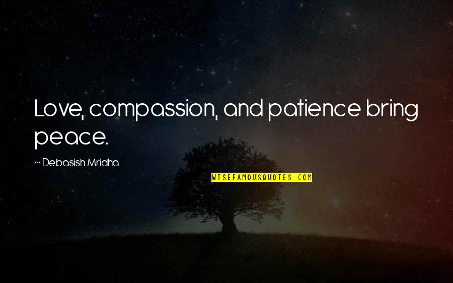 Love Peace And Compassion Quotes By Debasish Mridha: Love, compassion, and patience bring peace. Love Peace And Compassion Quotes By Debasish Mridha: Love, compassion, and patience bring peace.