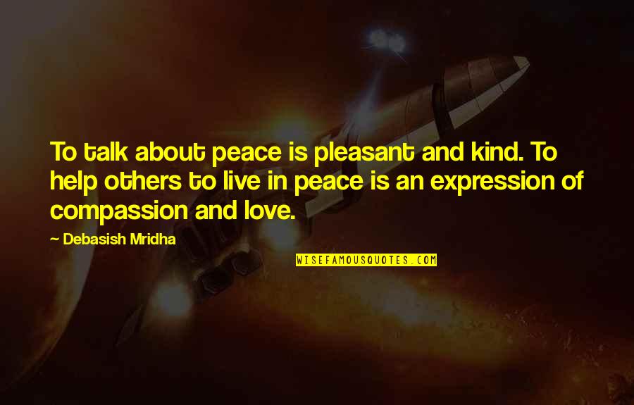 Love Peace And Compassion Quotes By Debasish Mridha: To talk about peace is pleasant and kind. Love Peace And Compassion Quotes By Debasish Mridha: To talk about peace is pleasant and kind.