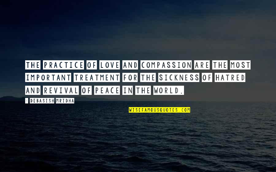 Love Peace And Compassion Quotes By Debasish Mridha: The practice of love and compassion are the Love Peace And Compassion Quotes By Debasish Mridha: The practice of love and compassion are the