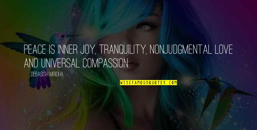 Love Peace And Compassion Quotes By Debasish Mridha: Peace is inner joy, tranquility, nonjudgmental love and