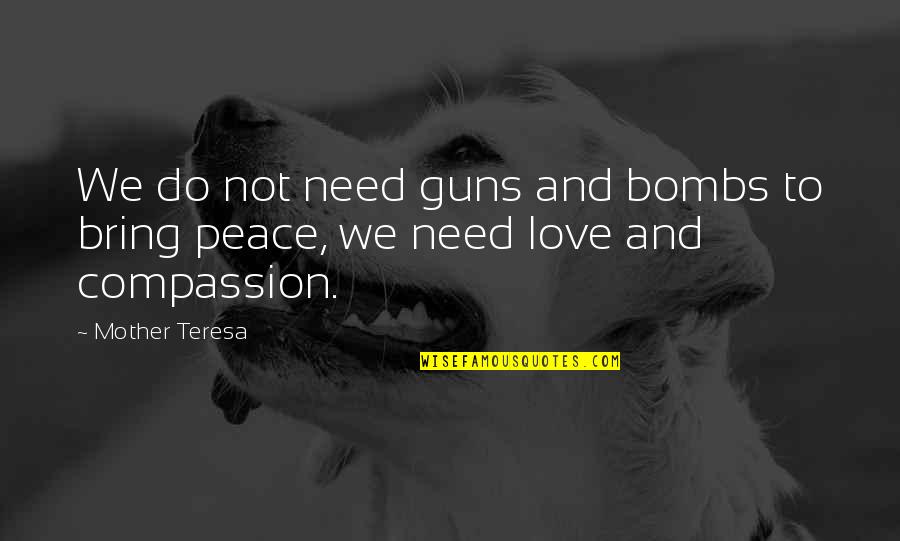 Love Peace And Compassion Quotes By Mother Teresa: We do not need guns and bombs to
