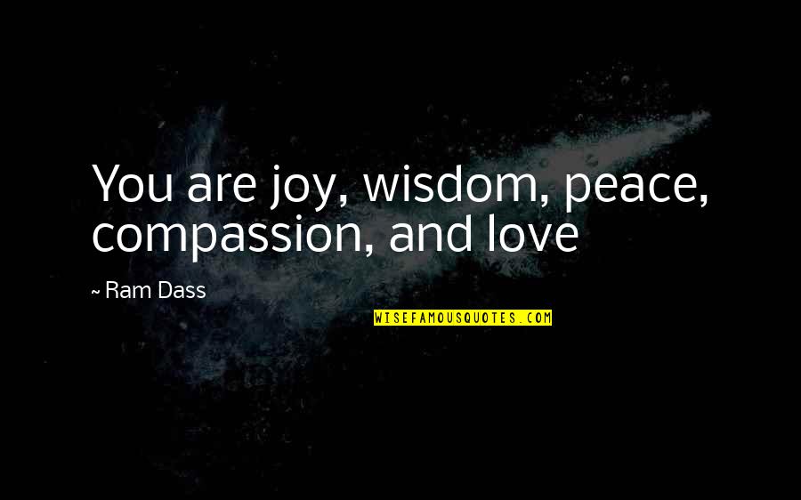 Love Peace And Compassion Quotes By Ram Dass: You are joy, wisdom, peace, compassion, and love