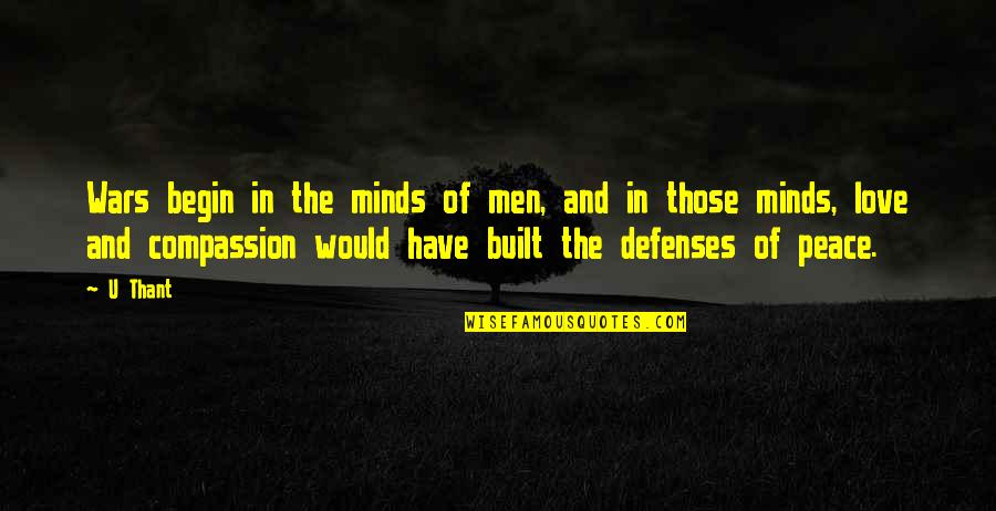 Love Peace And Compassion Quotes By U Thant: Wars begin in the minds of men, and Love Peace And Compassion Quotes By U Thant: Wars begin in the minds of men, and