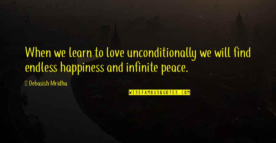 Love Peace And Happiness Quotes By Debasish Mridha: When we learn to love unconditionally we will