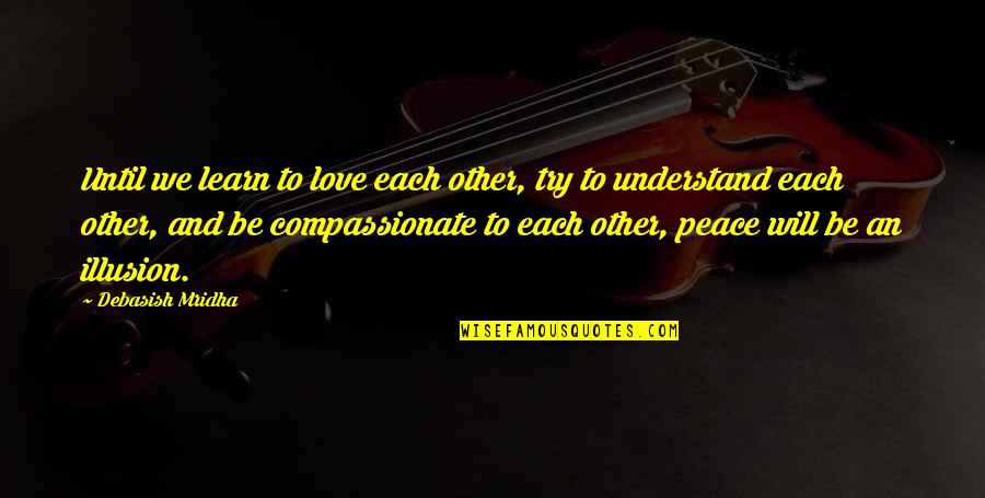 Love Peace And Happiness Quotes By Debasish Mridha: Until we learn to love each other, try
