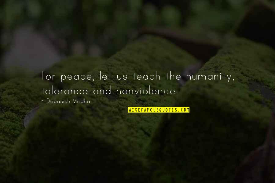 Love Peace And Happiness Quotes By Debasish Mridha: For peace, let us teach the humanity, tolerance