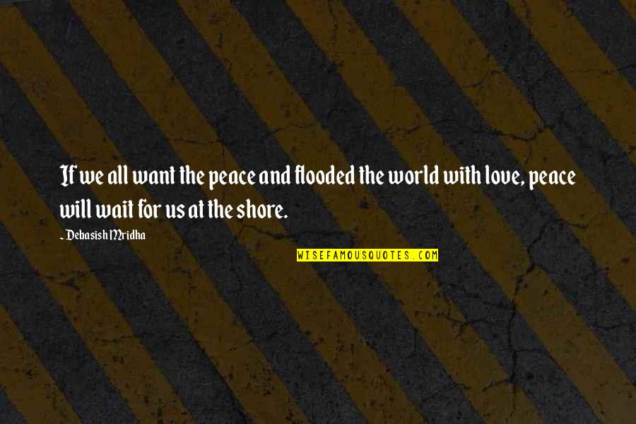 Love Peace And Happiness Quotes By Debasish Mridha: If we all want the peace and flooded