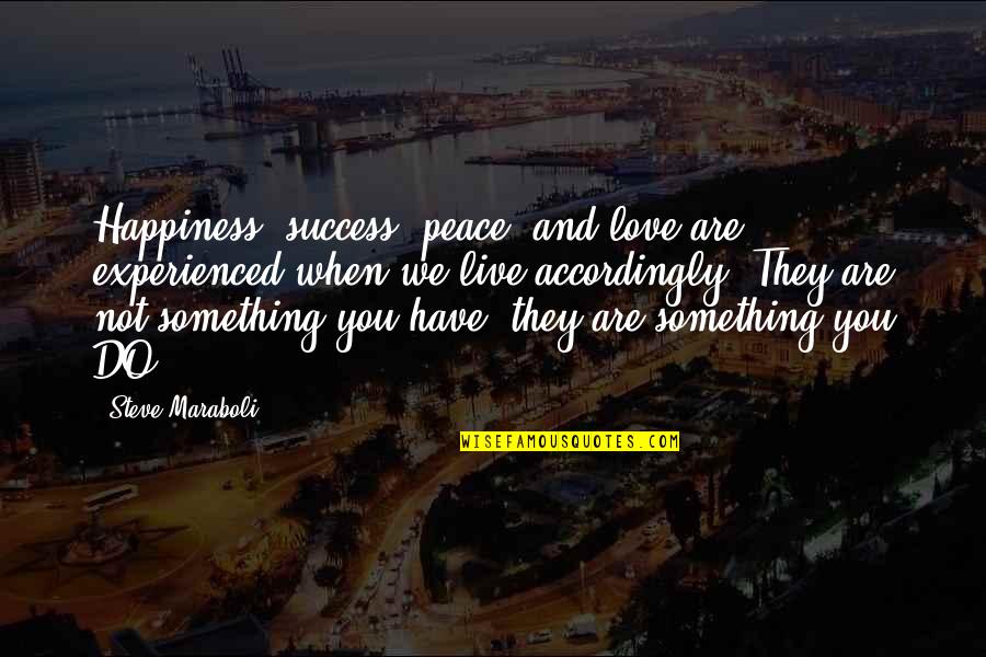 Love Peace And Happiness Quotes By Steve Maraboli: Happiness, success, peace, and love are experienced when