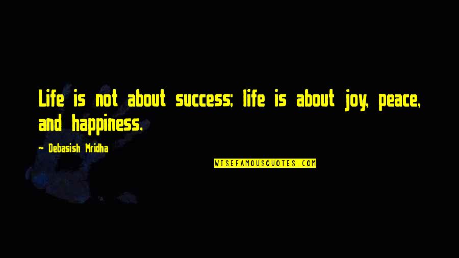 Love Peace And Joy Quotes By Debasish Mridha: Life is not about success; life is about