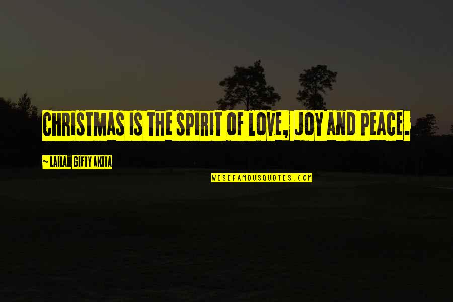 Love Peace And Joy Quotes By Lailah Gifty Akita: Christmas is the spirit of love, joy and