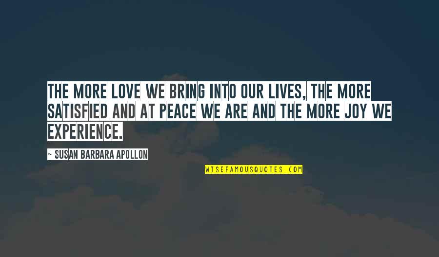 Love Peace And Joy Quotes By Susan Barbara Apollon: The more love we bring into our lives,