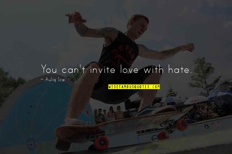 Love Peace Forgiveness Quotes By Auliq Ice: You can't invite love with hate.