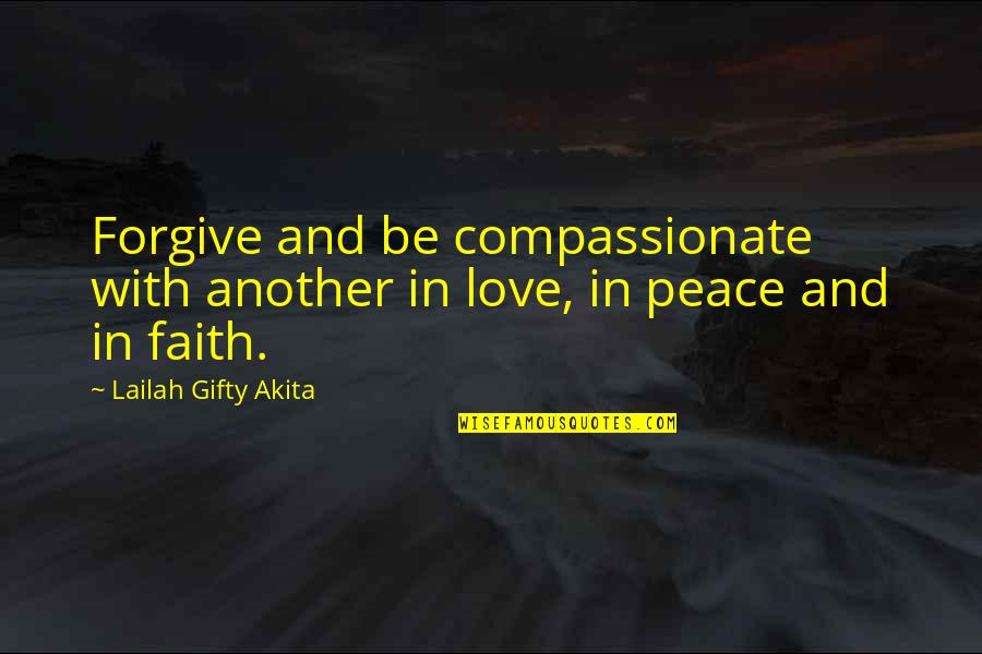 Love Peace Forgiveness Quotes By Lailah Gifty Akita: Forgive and be compassionate with another in love,
