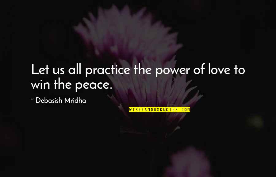 Love Peace Happiness Quotes By Debasish Mridha: Let us all practice the power of love