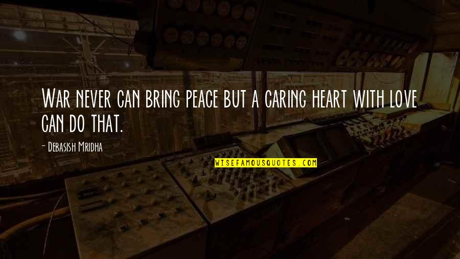 Love Peace Happiness Quotes By Debasish Mridha: War never can bring peace but a caring