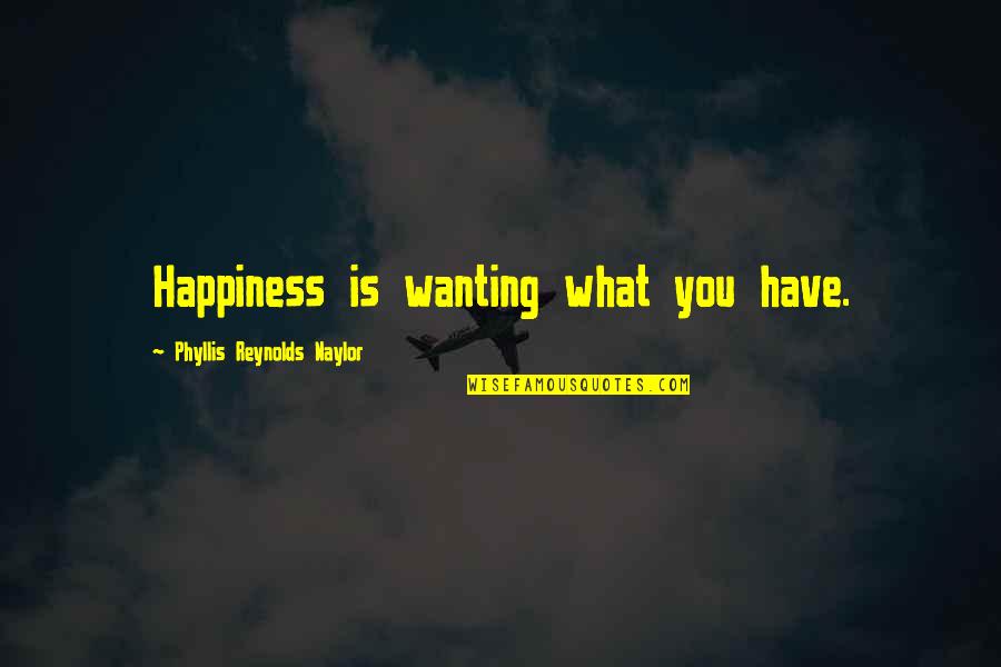 Love Peace Happiness Quotes By Phyllis Reynolds Naylor: Happiness is wanting what you have.