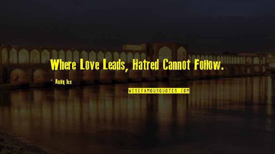 Love Peace Humanity Quotes By Auliq Ice: Where Love Leads, Hatred Cannot Follow.