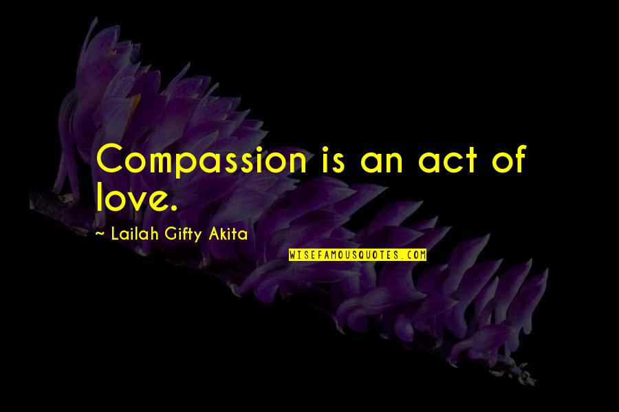 Love Peace Humanity Quotes By Lailah Gifty Akita: Compassion is an act of love.