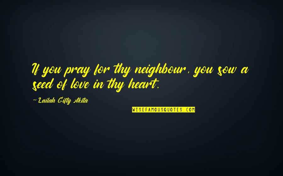 Love Peace Humanity Quotes By Lailah Gifty Akita: If you pray for thy neighbour, you sow