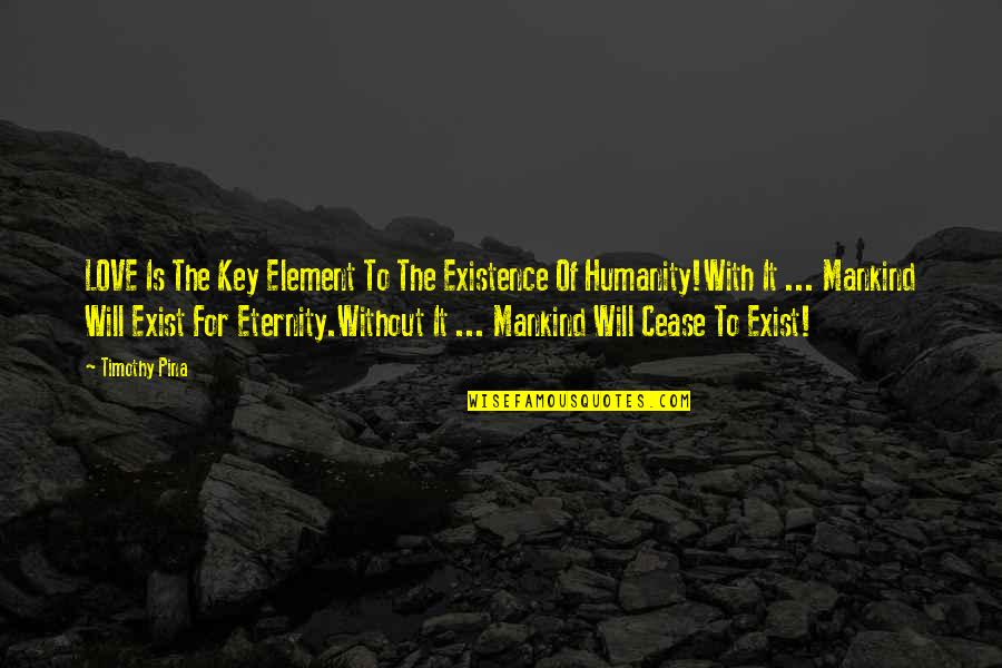 Love Peace Humanity Quotes By Timothy Pina: LOVE Is The Key Element To The Existence