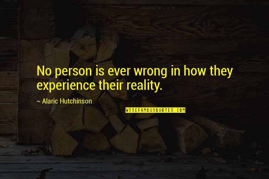 Love Peace Joy Quotes By Alaric Hutchinson: No person is ever wrong in how they