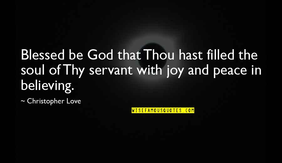 Love Peace Joy Quotes By Christopher Love: Blessed be God that Thou hast filled the