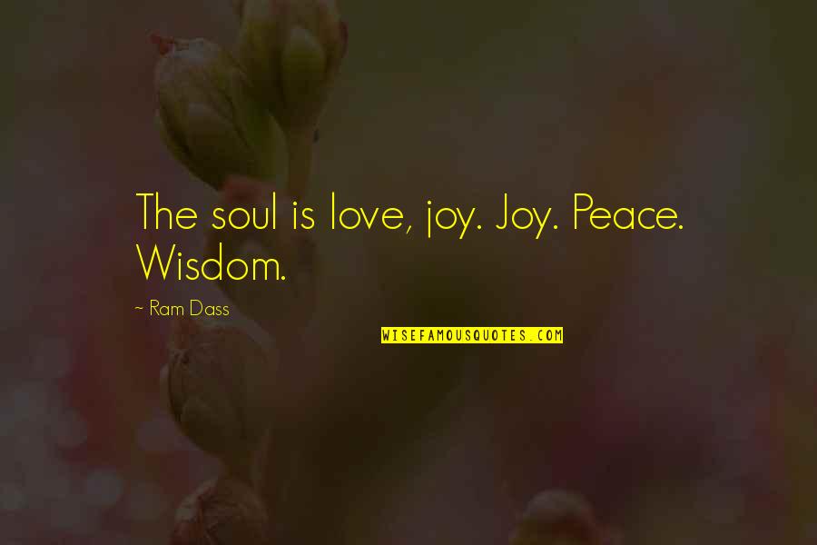 Love Peace Joy Quotes By Ram Dass: The soul is love, joy. Joy. Peace. Wisdom.