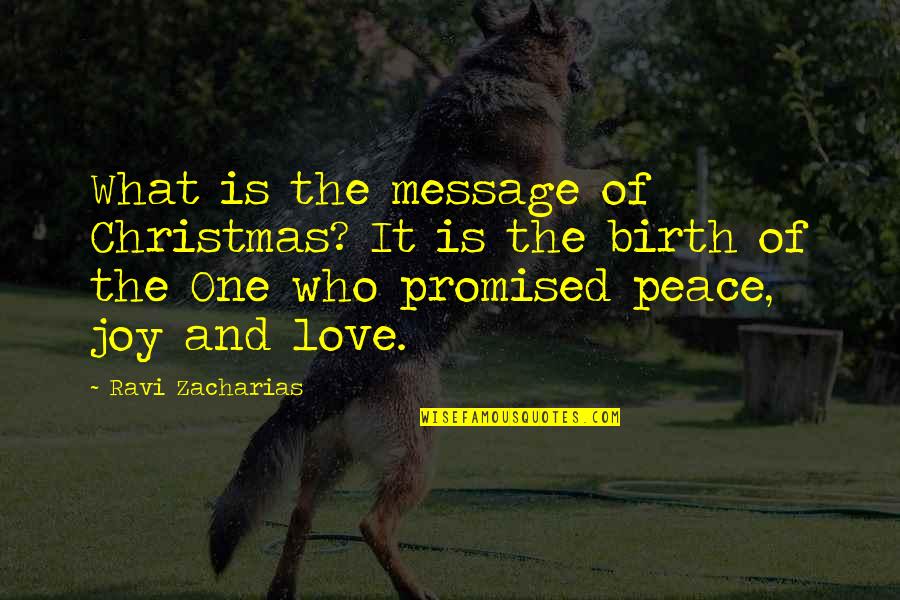 Love Peace Joy Quotes By Ravi Zacharias: What is the message of Christmas? It is