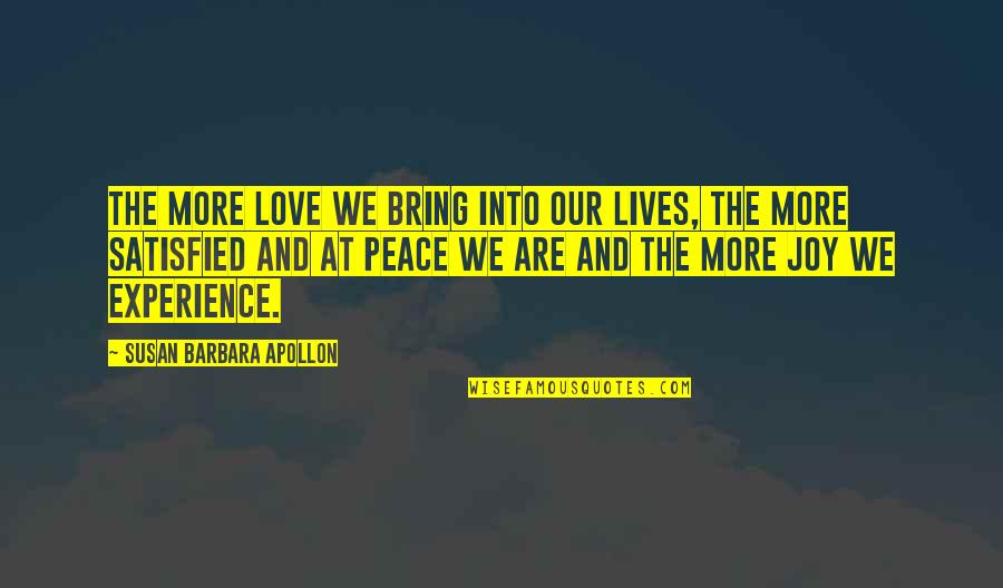 Love Peace Joy Quotes By Susan Barbara Apollon: The more love we bring into our lives,