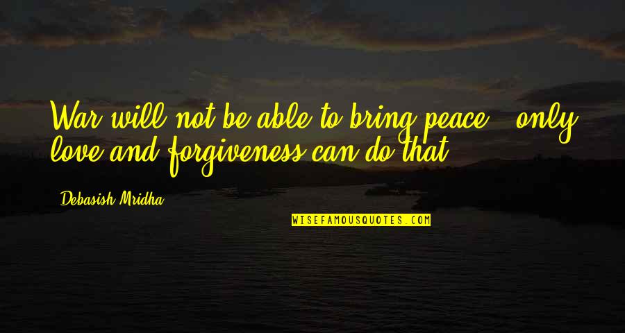 Love Peace Quotes By Debasish Mridha: War will not be able to bring peace Love Peace Quotes By Debasish Mridha: War will not be able to bring peace