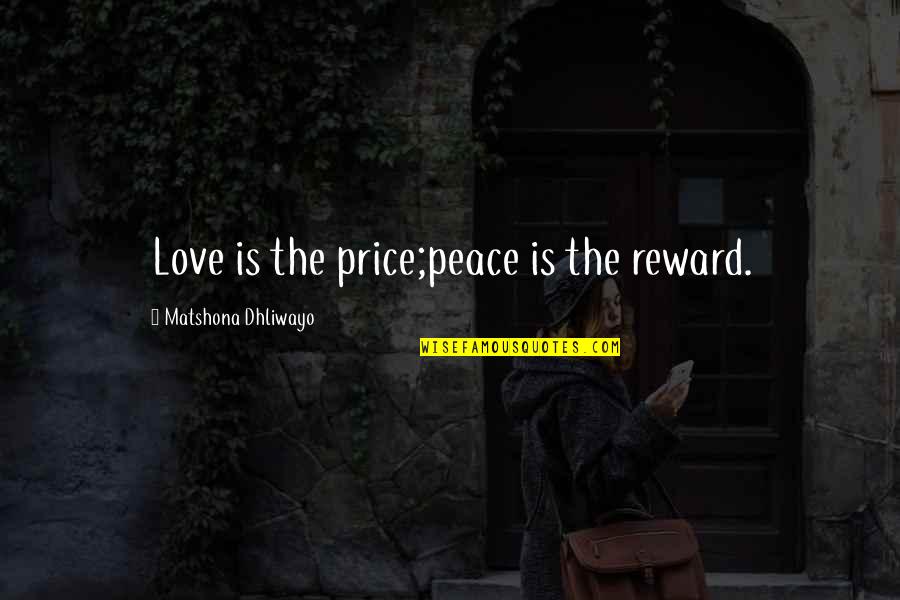 Love Peace Quotes By Matshona Dhliwayo: Love is the price;peace is the reward.