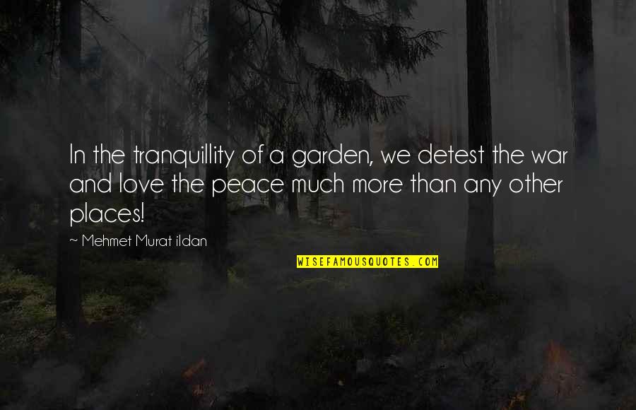 Love Peace Quotes By Mehmet Murat Ildan: In the tranquillity of a garden, we detest