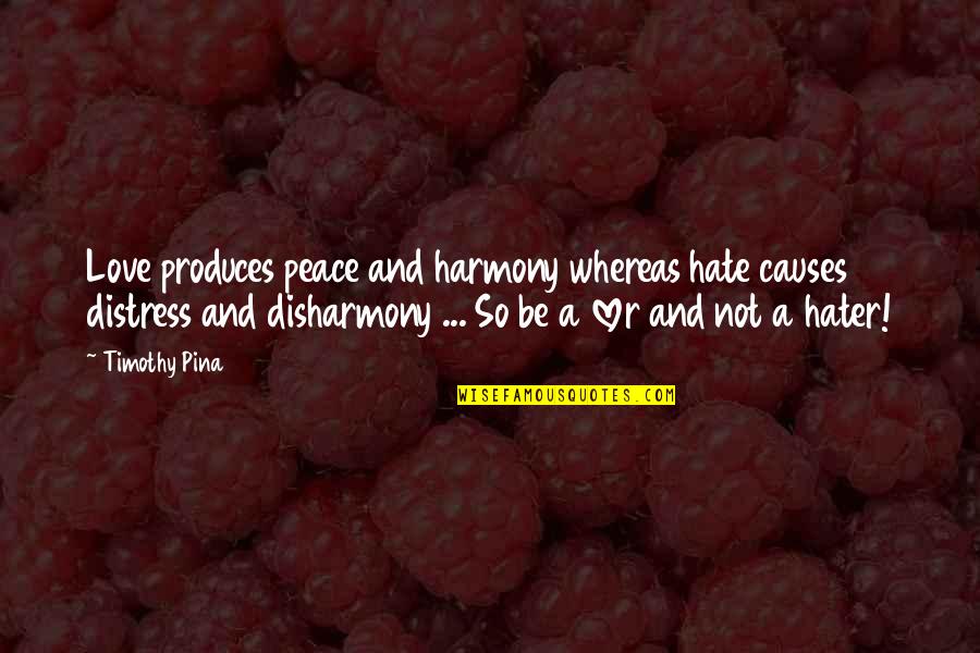 Love Peace Quotes By Timothy Pina: Love produces peace and harmony whereas hate causes