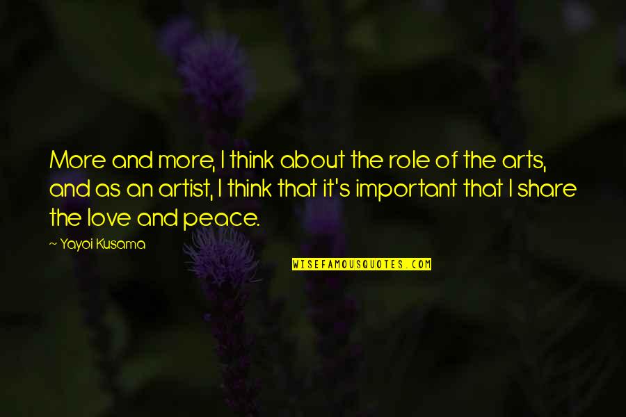Love Peace Quotes By Yayoi Kusama: More and more, I think about the role Love Peace Quotes By Yayoi Kusama: More and more, I think about the role
