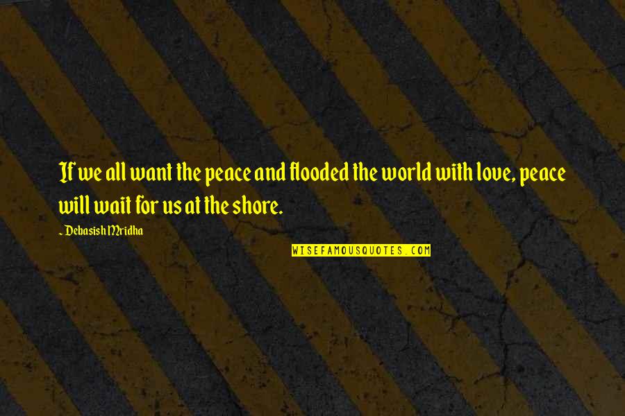 Love Peace Quotes Quotes By Debasish Mridha: If we all want the peace and flooded