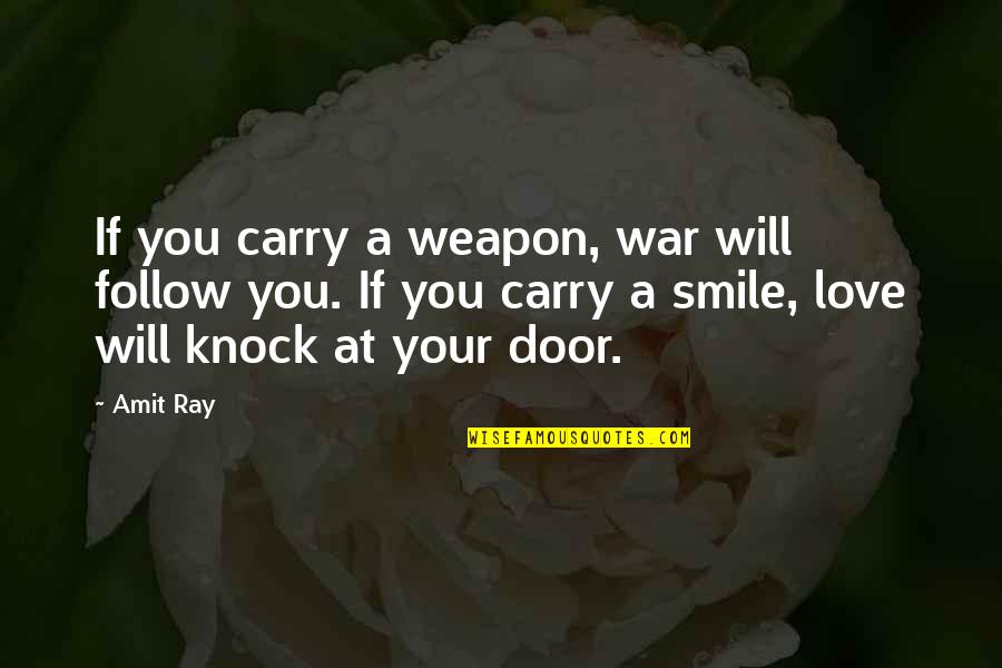 Love Peace Smile Quotes By Amit Ray: If you carry a weapon, war will follow