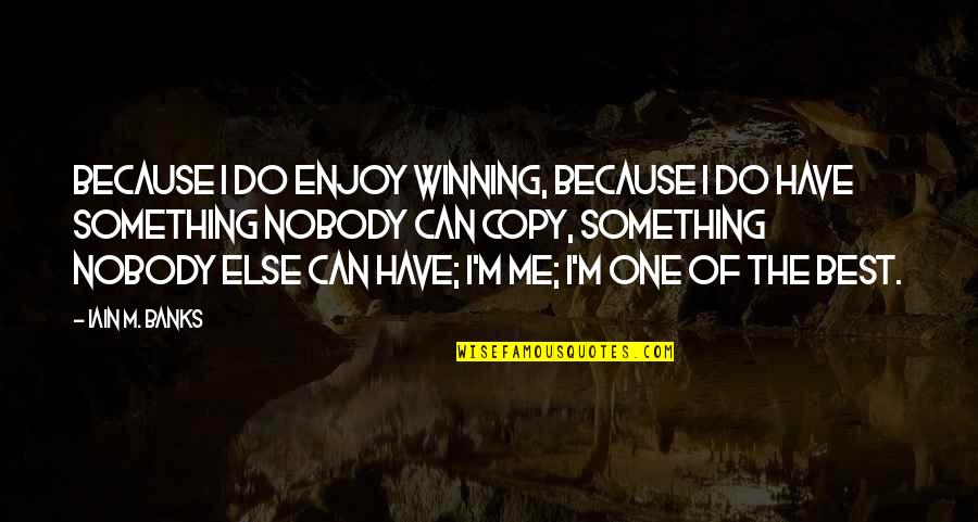 Love Peace Smile Quotes By Iain M. Banks: Because I do enjoy winning, because I do