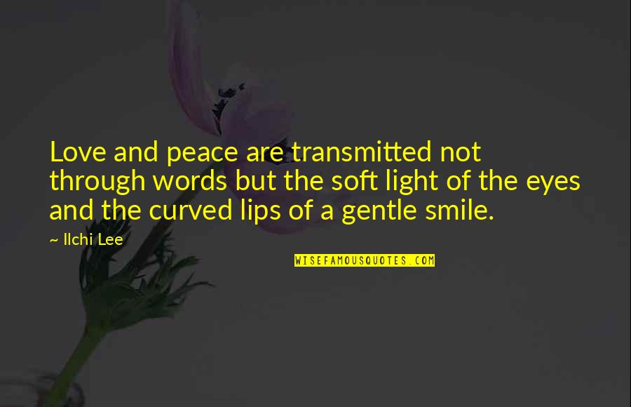 Love Peace Smile Quotes By Ilchi Lee: Love and peace are transmitted not through words