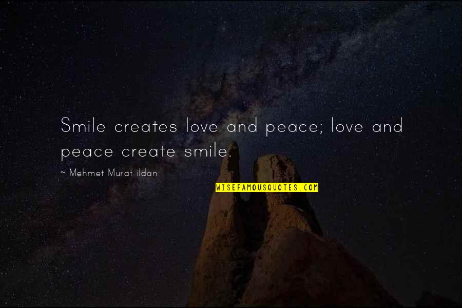 Love Peace Smile Quotes By Mehmet Murat Ildan: Smile creates love and peace; love and peace