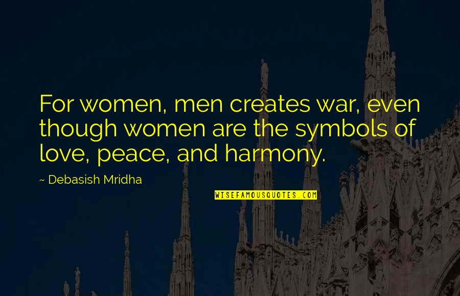 Love Peace War Quotes By Debasish Mridha: For women, men creates war, even though women