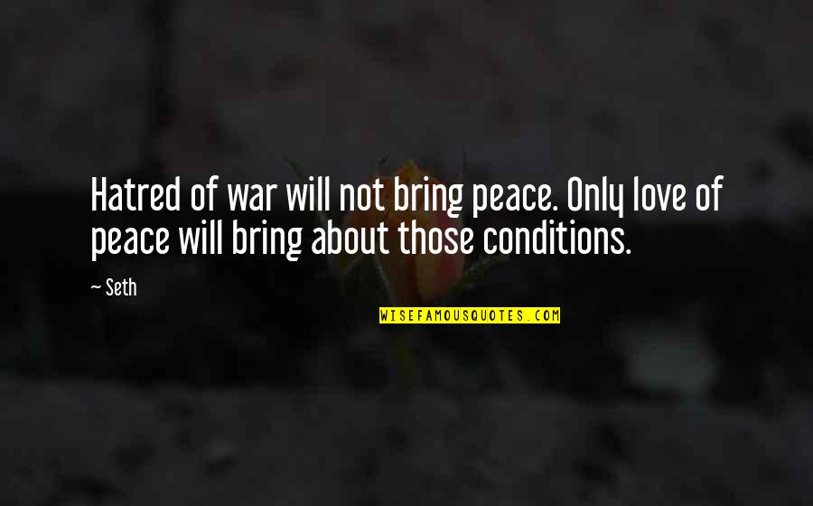 Love Peace War Quotes By Seth: Hatred of war will not bring peace. Only