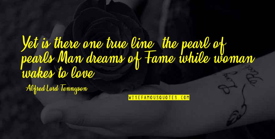 Love Pearls Quotes By Alfred Lord Tennyson: Yet is there one true line, the pearl