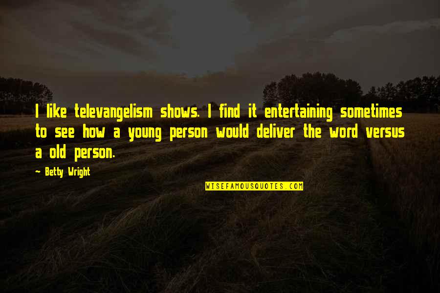 Love Pearls Quotes By Betty Wright: I like televangelism shows. I find it entertaining