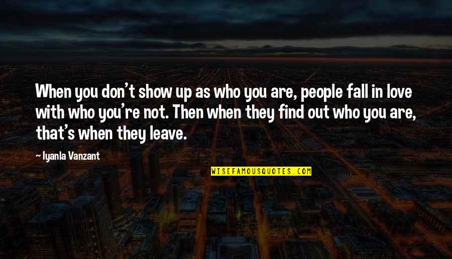 Love People As They Are Quotes By Iyanla Vanzant: When you don't show up as who you