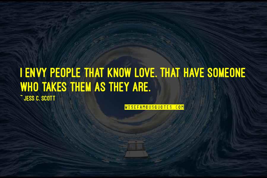 Love People As They Are Quotes By Jess C. Scott: I envy people that know love. That have